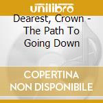 Dearest, Crown - The Path To Going Down cd