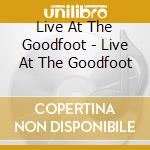 Live At The Goodfoot - Live At The Goodfoot cd