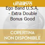 Ego Band U.S.A. - Extra Double Bonus Good