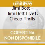 Jimi Bott - Jimi Bott Live1: Cheap Thrills cd musicale di Jimi Bott