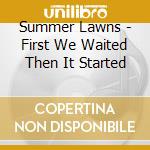 Summer Lawns - First We Waited Then It Started cd
