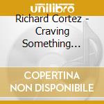Richard Cortez - Craving Something Beautiful cd musicale di Richard Cortez