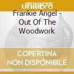 Frankie Angel - Out Of The Woodwork cd musicale di Frankie Angel