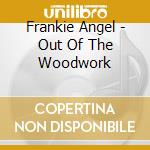 Frankie Angel - Out Of The Woodwork cd