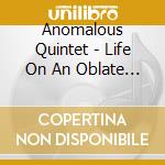Anomalous Quintet - Life On An Oblate Spheroid cd