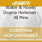 Walter & Howlin' Dogma Herleman - All Mine cd