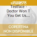 Testface - Doctor Won T You Get Us To Dawn cd musicale di Testface