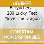 Bellyachers - 200 Lucky Feet Move The Dragon cd