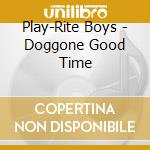 Play-Rite Boys - Doggone Good Time cd