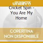 Cricket Spin - You Are My Home cd musicale di Cricket Spin