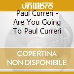 Paul Curreri - Are You Going To Paul Curreri cd