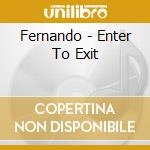 Fernando - Enter To Exit cd musicale di Fernando