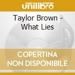 Taylor Brown - What Lies cd musicale di Taylor Brown
