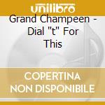 Grand Champeen - Dial 't' For This
