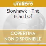 Slowhawk - The Island Of cd musicale di Slowhawk