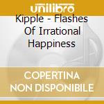 Kipple - Flashes Of Irrational Happiness cd