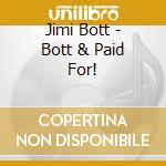 Jimi Bott - Bott & Paid For! cd musicale di Jimi Bott