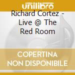 Richard Cortez - Live @ The Red Room cd musicale di Richard Cortez