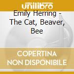 Emily Herring - The Cat, Beaver, Bee