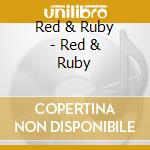 Red & Ruby - Red & Ruby cd musicale di Red & Ruby