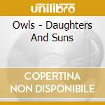 Owls - Daughters And Suns cd musicale di Owls