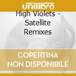 High Violets - Satellite Remixes cd musicale di High Violets