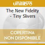 The New Fidelity - Tiny Slivers