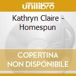 Kathryn Claire - Homespun cd musicale di Kathryn Claire
