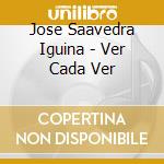 Jose Saavedra Iguina - Ver Cada Ver cd