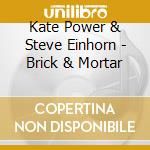 Kate Power & Steve Einhorn - Brick & Mortar cd musicale di Kate Power & Steve Einhorn