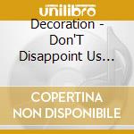 Decoration - Don'T Disappoint Us Now cd