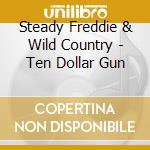 Steady Freddie & Wild Country - Ten Dollar Gun cd
