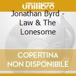 Jonathan Byrd - Law & The Lonesome cd musicale di Jonathan Byrd