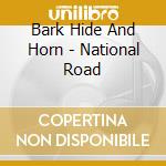 Bark Hide And Horn - National Road cd