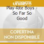 Play-Rite Boys - So Far So Good cd