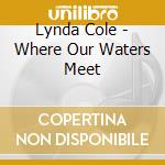 Lynda Cole - Where Our Waters Meet cd