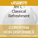 Jim L - Classical Refreshment cd
