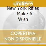 New York Rifles - Make A Wish cd musicale di New York Rifles