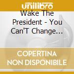 Wake The President - You Can'T Change That Boy cd