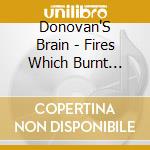 Donovan'S Brain - Fires Which Burnt Brighly cd
