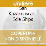 San Kazakgascar - Idle Ships cd