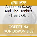 Anderson Kasey And The Honkies - Heart Of A Dog cd musicale di Anderson Kasey And The Honkies