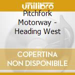 Pitchfork Motorway - Heading West cd