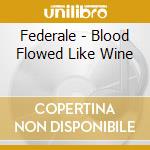 Federale - Blood Flowed Like Wine cd musicale di Federale