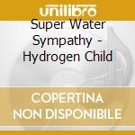 Super Water Sympathy - Hydrogen Child