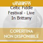 Celtic Fiddle Festival - Live In Brittany cd musicale di Celtic Fiddle Festival