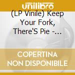 (LP Vinile) Keep Your Fork, There'S Pie - We Want You To Know vinile