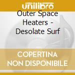 Outer Space Heaters - Desolate Surf cd
