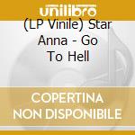 (LP Vinile) Star Anna - Go To Hell lp vinile di Star Anna