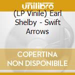 (LP Vinile) Earl Shelby - Swift Arrows lp vinile di Earl Shelby